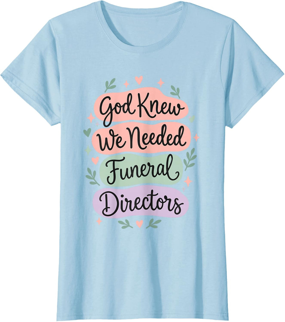 God Knew We Needed Funeral Directors Grief Support T-Shirt - Baby Blue