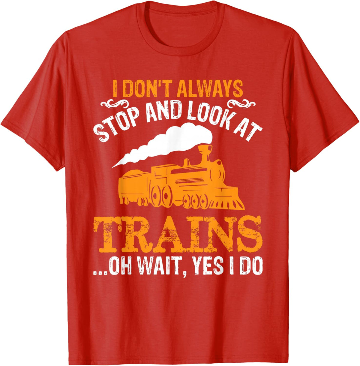 I Don't Always Stop Look At Trains Gift Railroad Conductor T-Shirt - Red