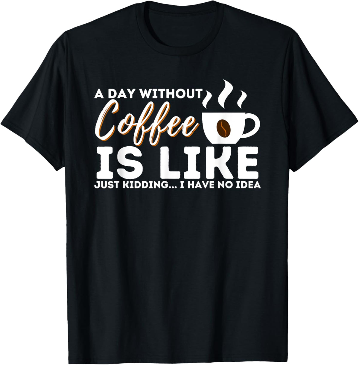 A Day Without Coffee is Like - Funny Coffee Lover Caffeine T-Shirt - Black