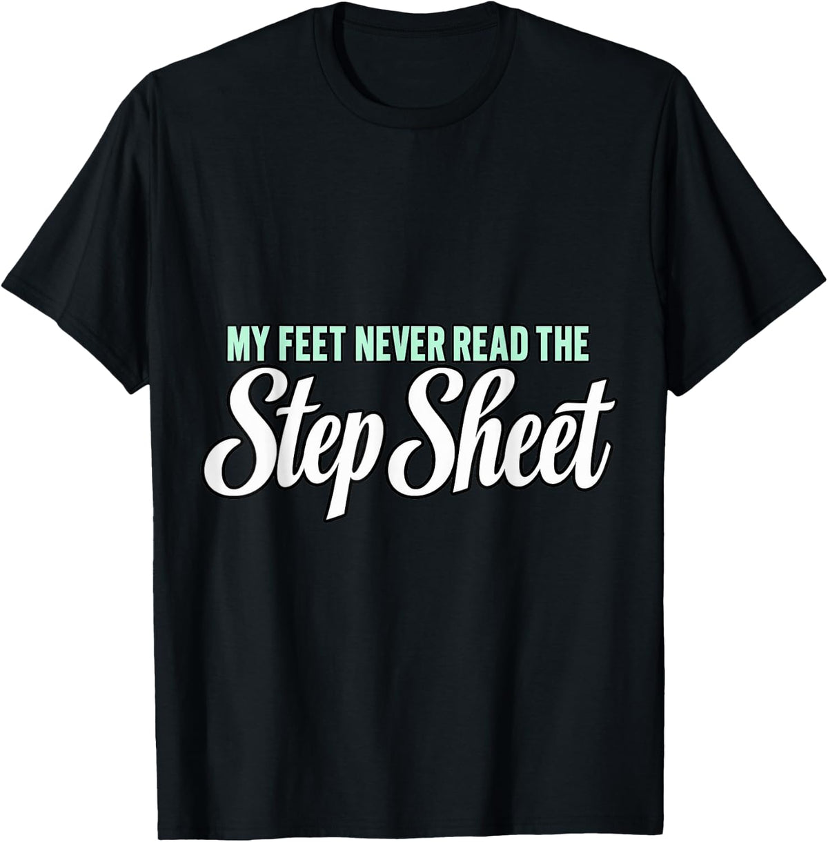 Line Dancing My Feet Never Read The Step Sheet Line Dancer T-Shirt - Black