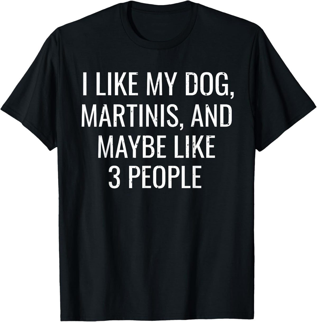 I Like My Dog, Martinis & Maybe 3 People Funny T-Shirt - Black