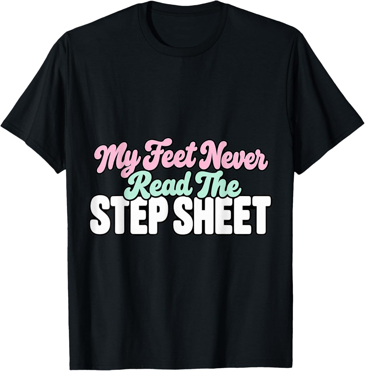 Line Dancing My Feet Never Read The Step Sheet Funny T-Shirt - Black