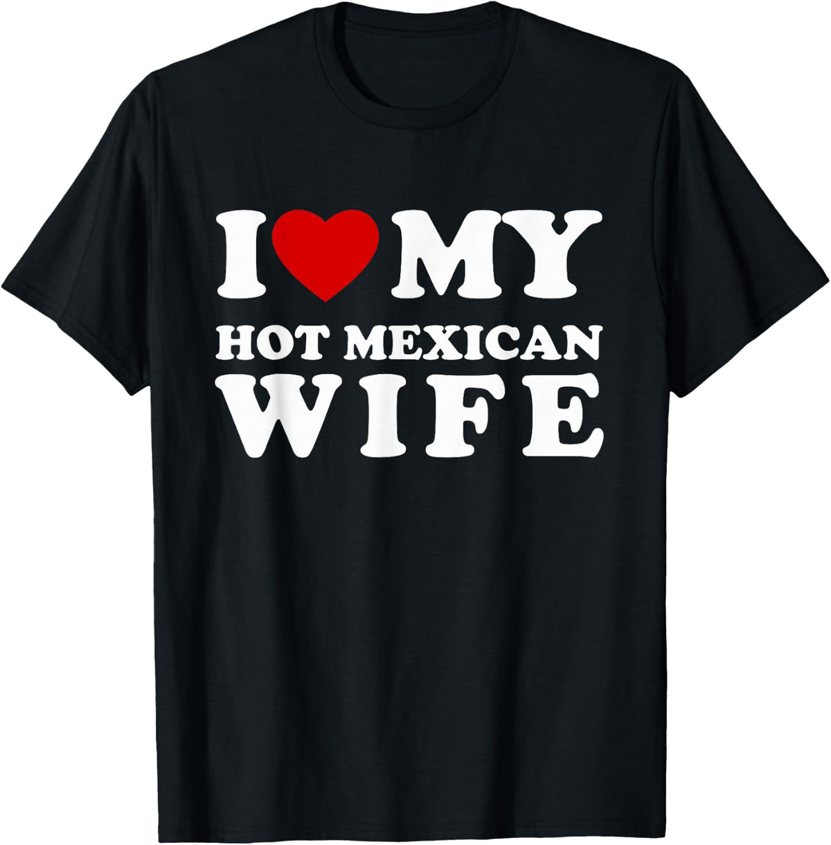 I Love My Hot Mexican Wife I Heart My Hot Mexican Wife T-Shirt - Black