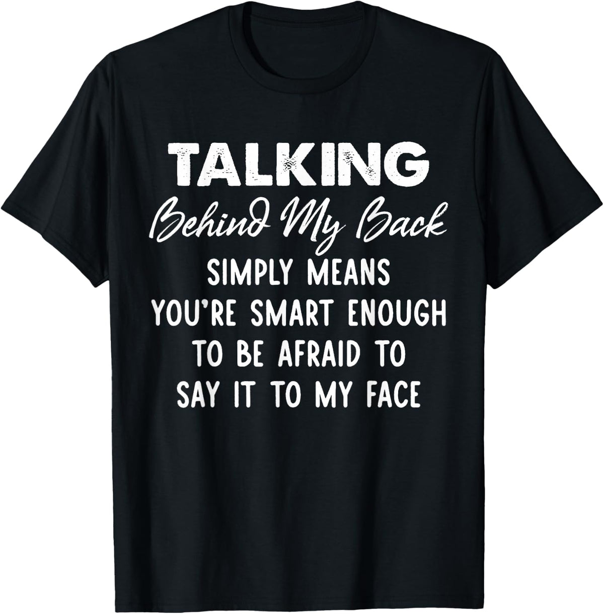 Talking Behind My Back Simply Means You're Smart Enough T-Shirt - Black
