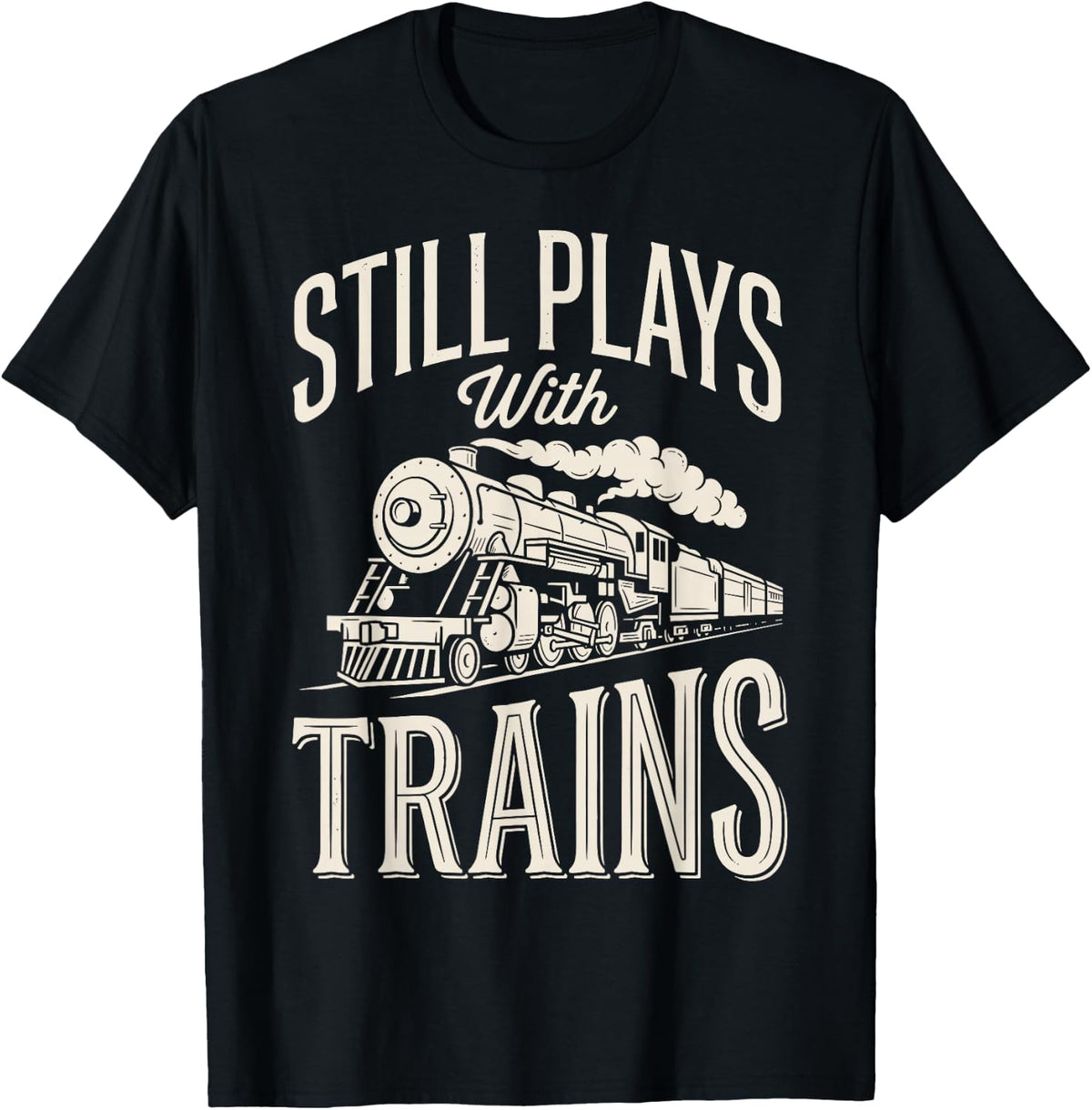 Still Plays with Trains Steam Locomotives Railroad Train T-Shirt - Black