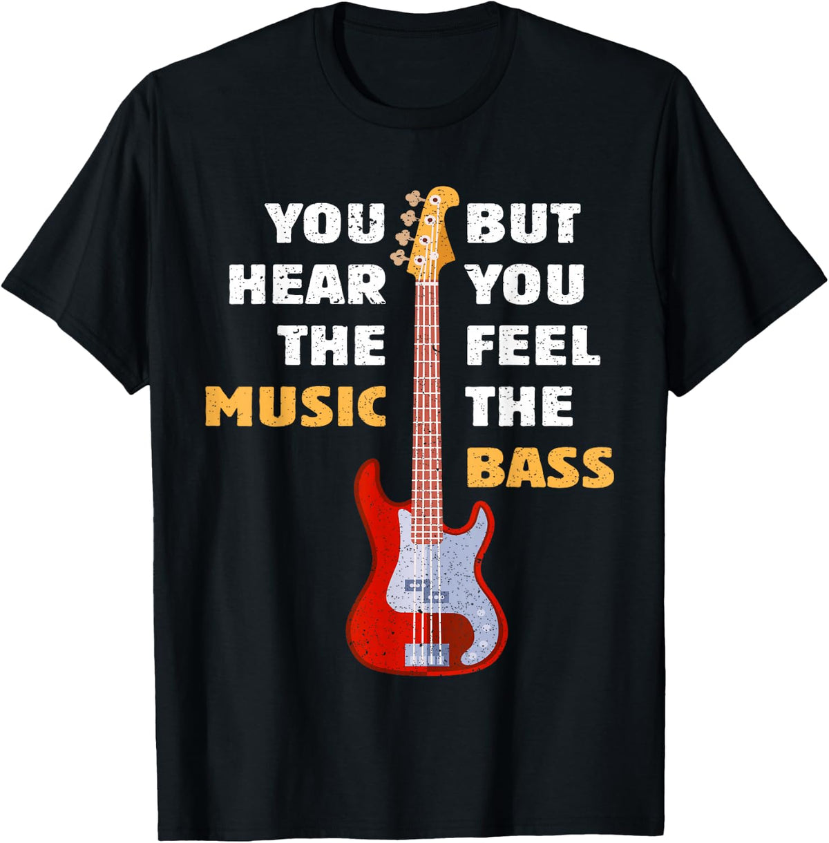 You Hear The Music But You Feel The Bass Funny Bassist Quote T-Shirt - Black