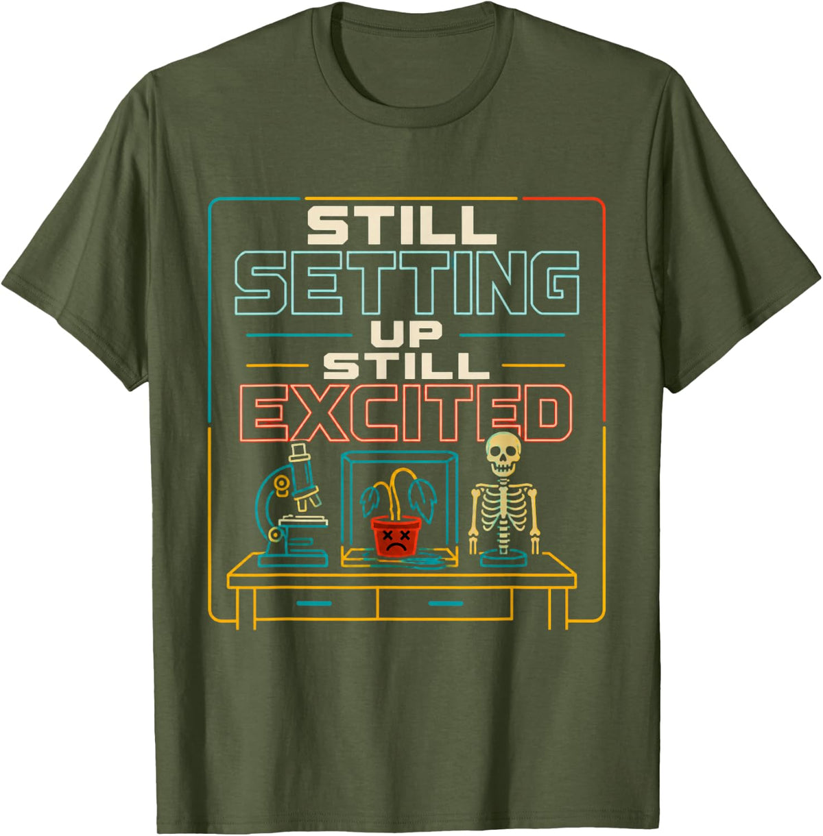 Still Setting Up Still Excited Science Teacher STEM Gift T-Shirt - Olive Green