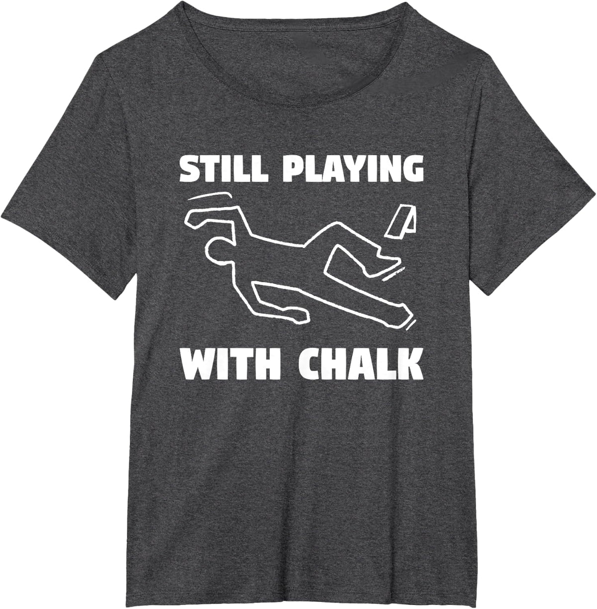 Still Playing With Chalk Forensic Investigator Detective T-Shirt - Dark Heather Grey