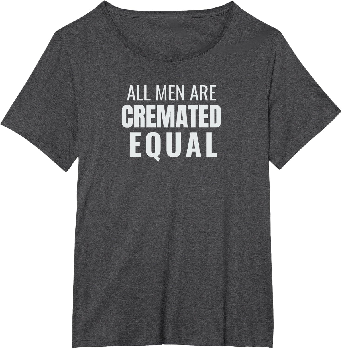 All Men Are Cremated Equal, Funny Funeral Director Gift Tees T-Shirt - Dark Heather Grey