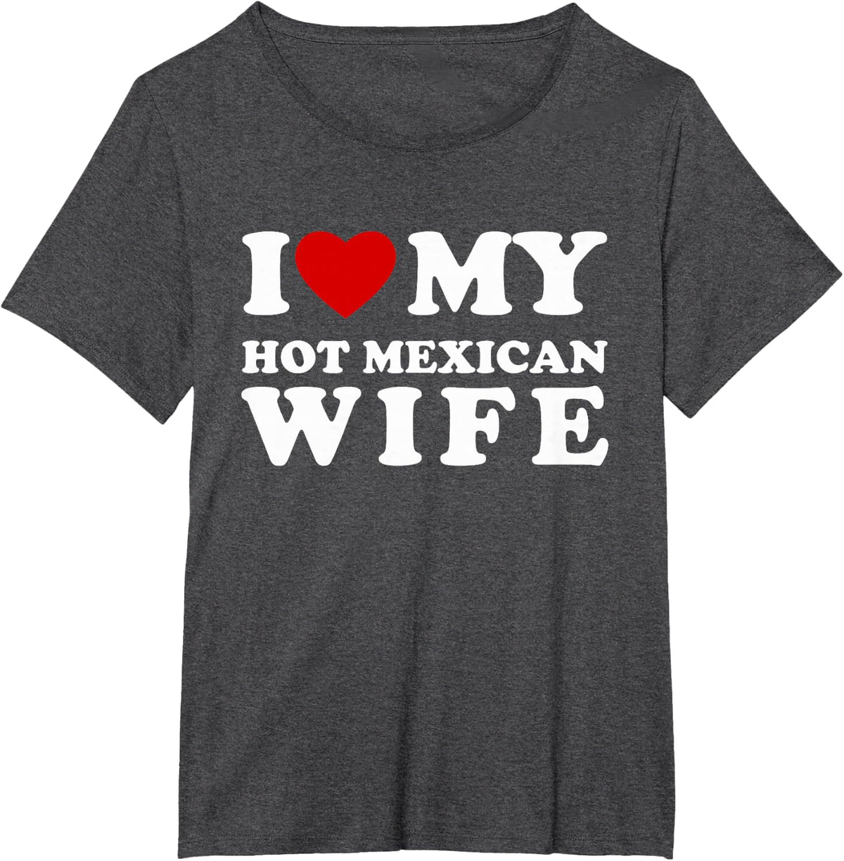 I Love My Hot Mexican Wife I Heart My Hot Mexican Wife T-Shirt - Dark Heather Grey