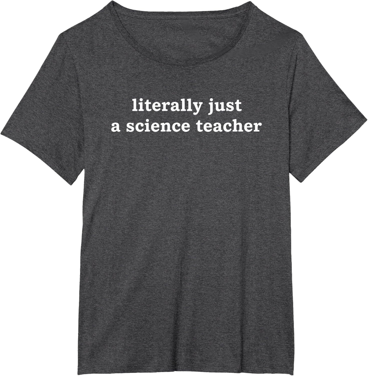 Literally Just A Science Teacher Funny Science Teacher T-Shirt - Dark Heather Grey