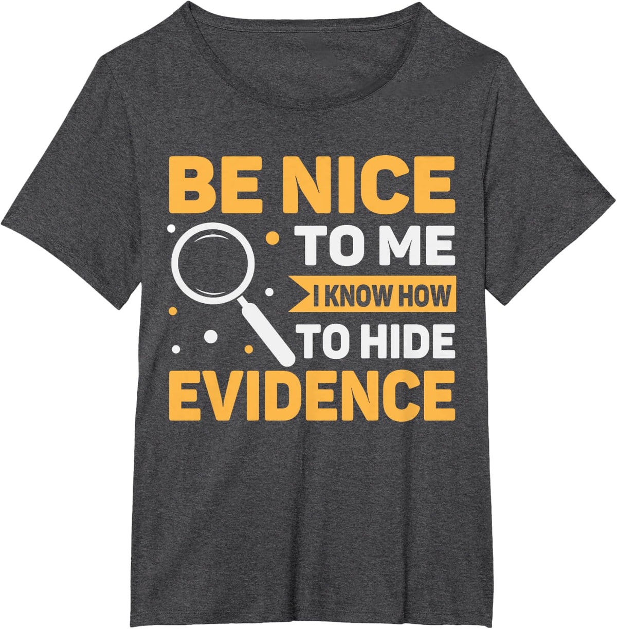 Nice To Me Know To Hide Evidence Forensics T-Shirt - Dark Heather Grey
