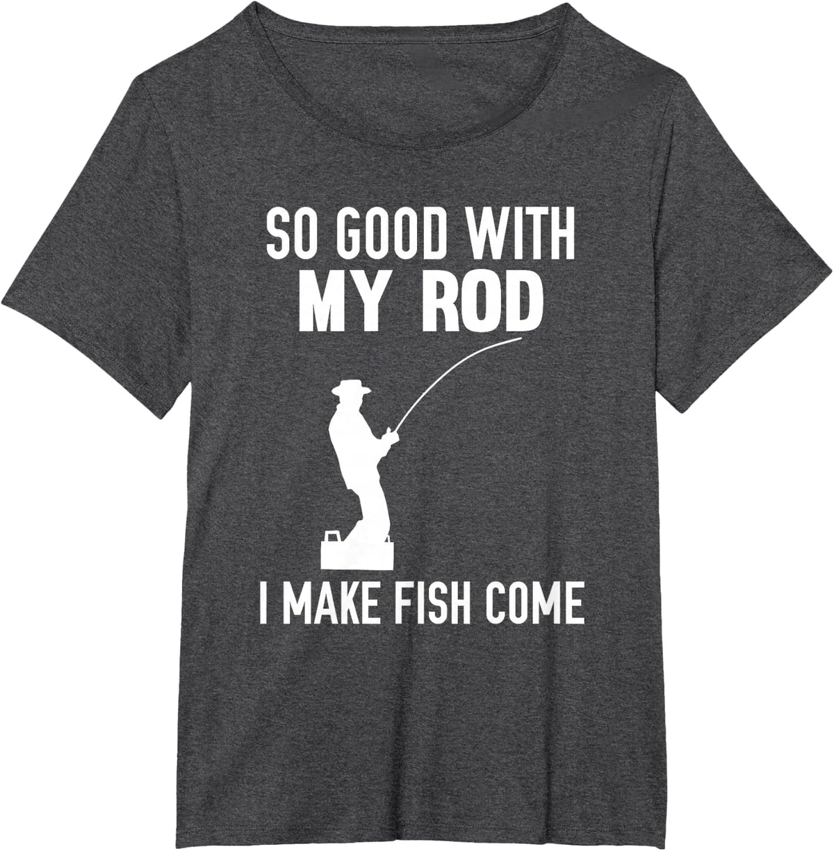 So Good With My Rod I Make Fish Come T-Shirt - Dark Heather Grey