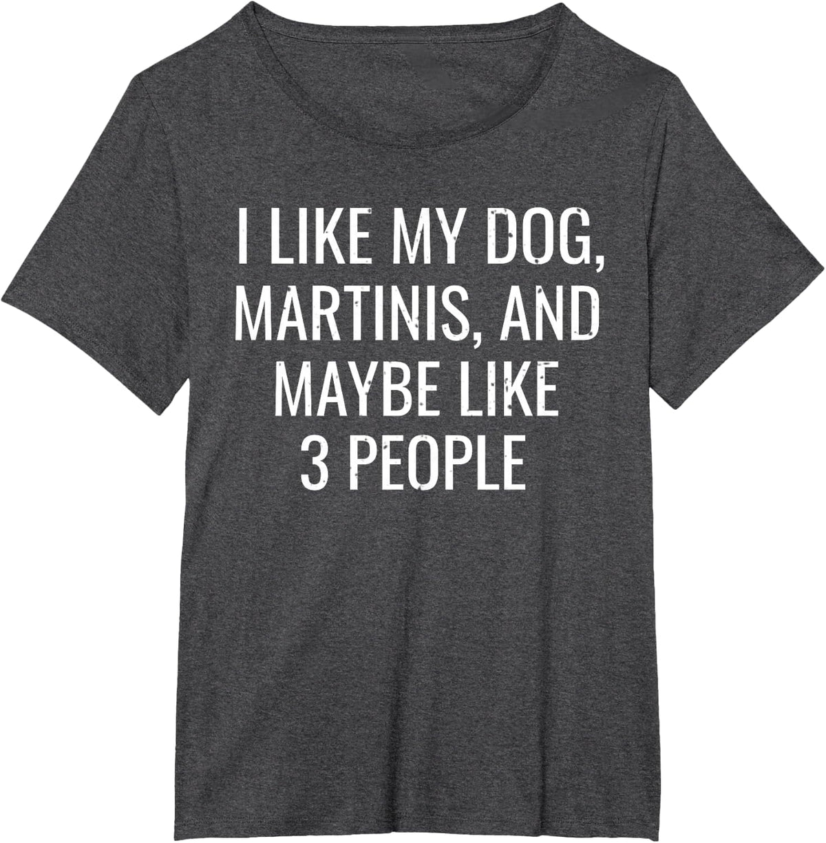 I Like My Dog, Martinis & Maybe 3 People Funny T-Shirt - Dark Heather Grey