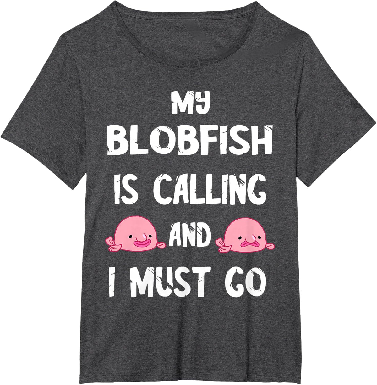 My Blobfish Is Calling And I Must Go Tee Shirt Fish Lovers T-Shirt - Dark Heather Grey
