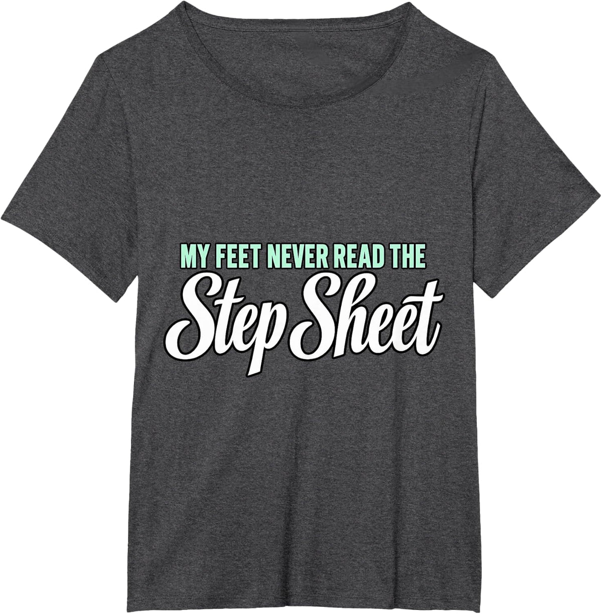 Line Dancing My Feet Never Read The Step Sheet Line Dancer T-Shirt - Dark Heather Grey