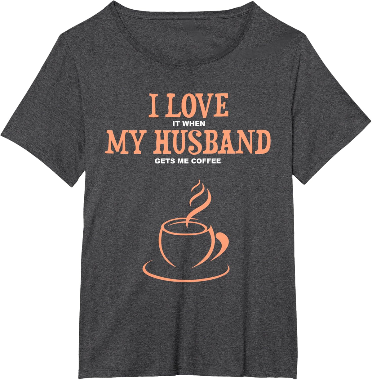 I Love It When My Husband Gets Me Coffee Funny Gift Tee T-Shirt for Wife Women - Dark Heather Grey
