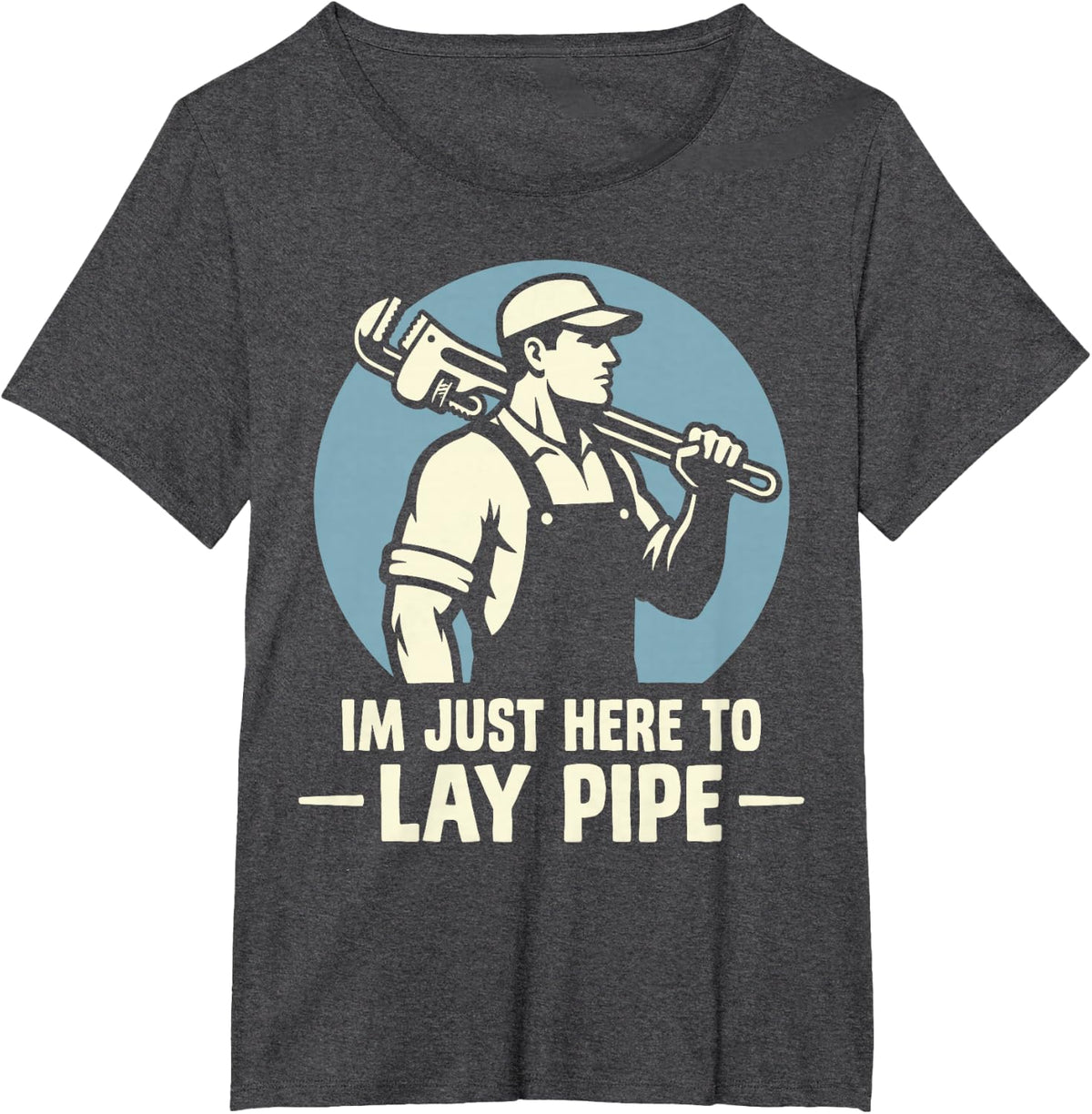 I’m Just Here to Lay Pipe Funny Plumber Plumbing Pipefitter T-Shirt - Dark Heather Grey