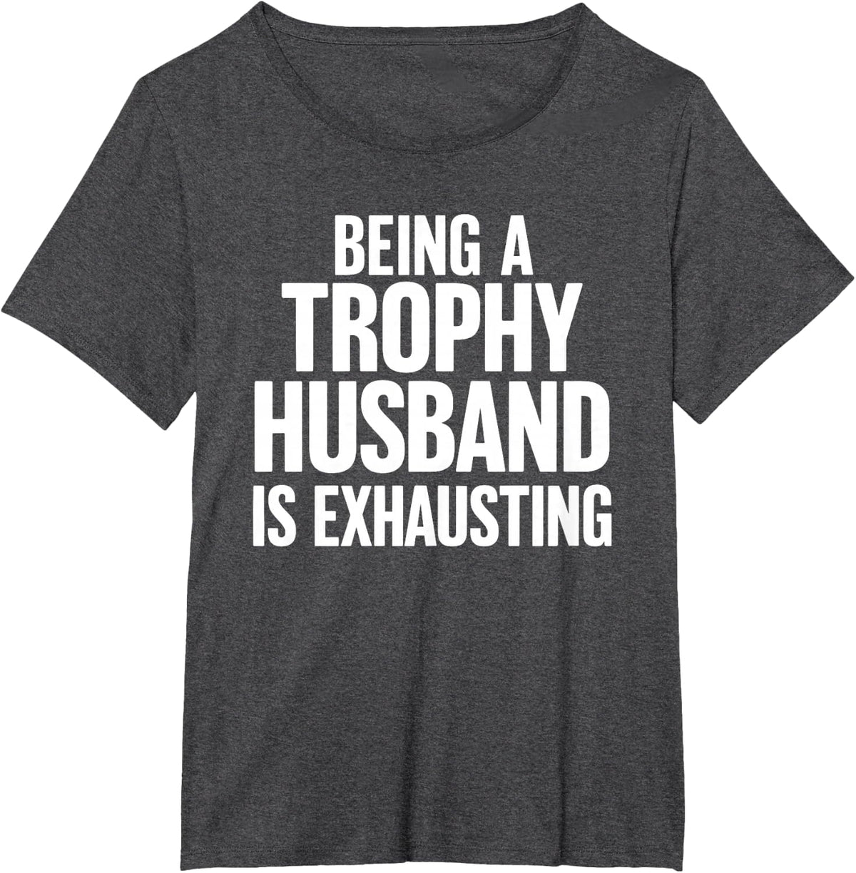 Being A Trophy Husband Is Exhausting T-Shirt - Dark Heather Grey
