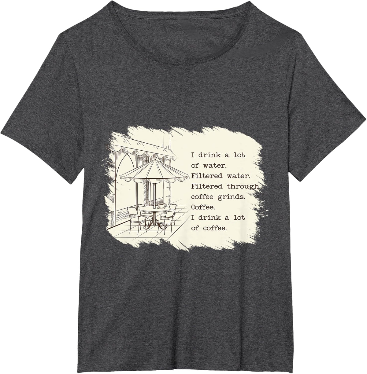 Funny Coffee I Drink A Lot Of Filtered Water A Lot Of T-Shirt - Dark Heather Grey