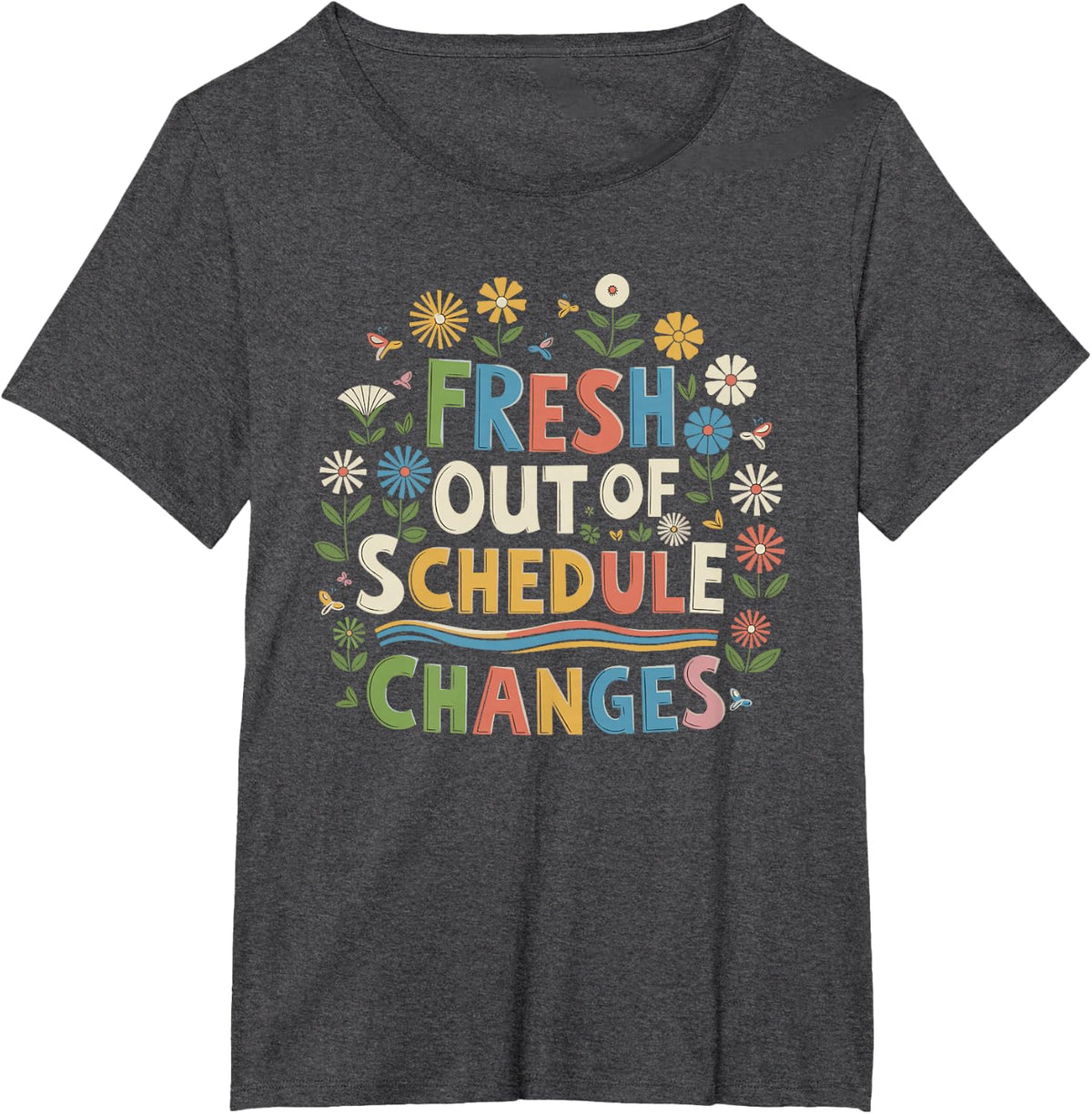 Fresh Out Of Schedule Changes T-Shirt - Dark Heather Grey