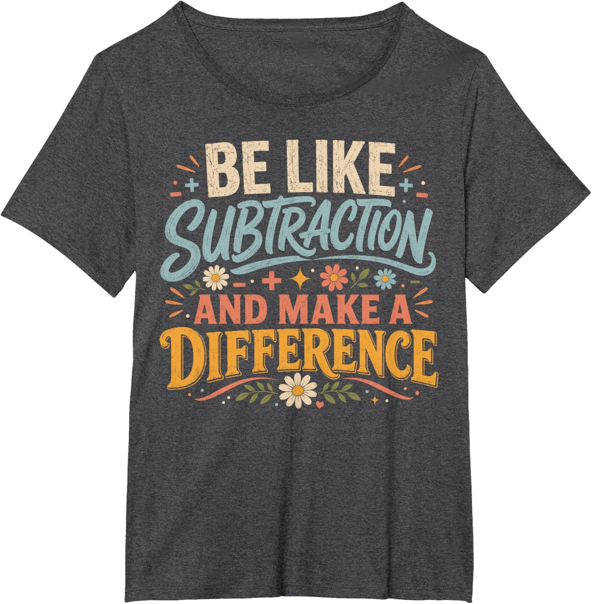 Funny Math Teacher Shirt Be Like Subtraction and Make a Difference Tee T-Shirt - Dark Heather Grey