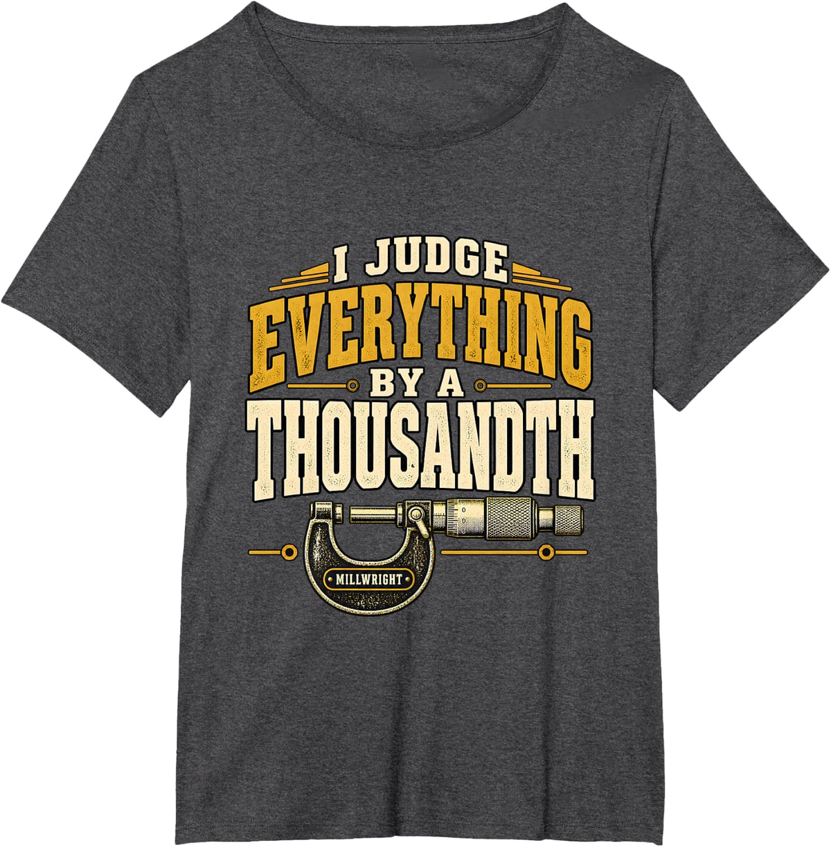 Millwright I Judge Everything By A Thousandth T-Shirt - Dark Heather Grey