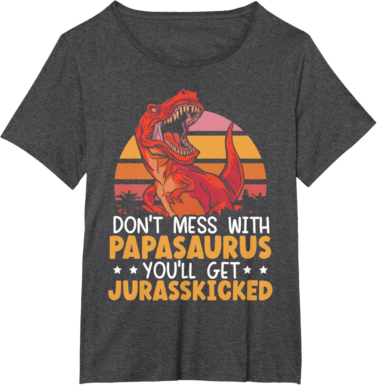 Don't Mess With The Papasaurus You'll Get Jurasskicked T-Shirt - Dark Heather Grey
