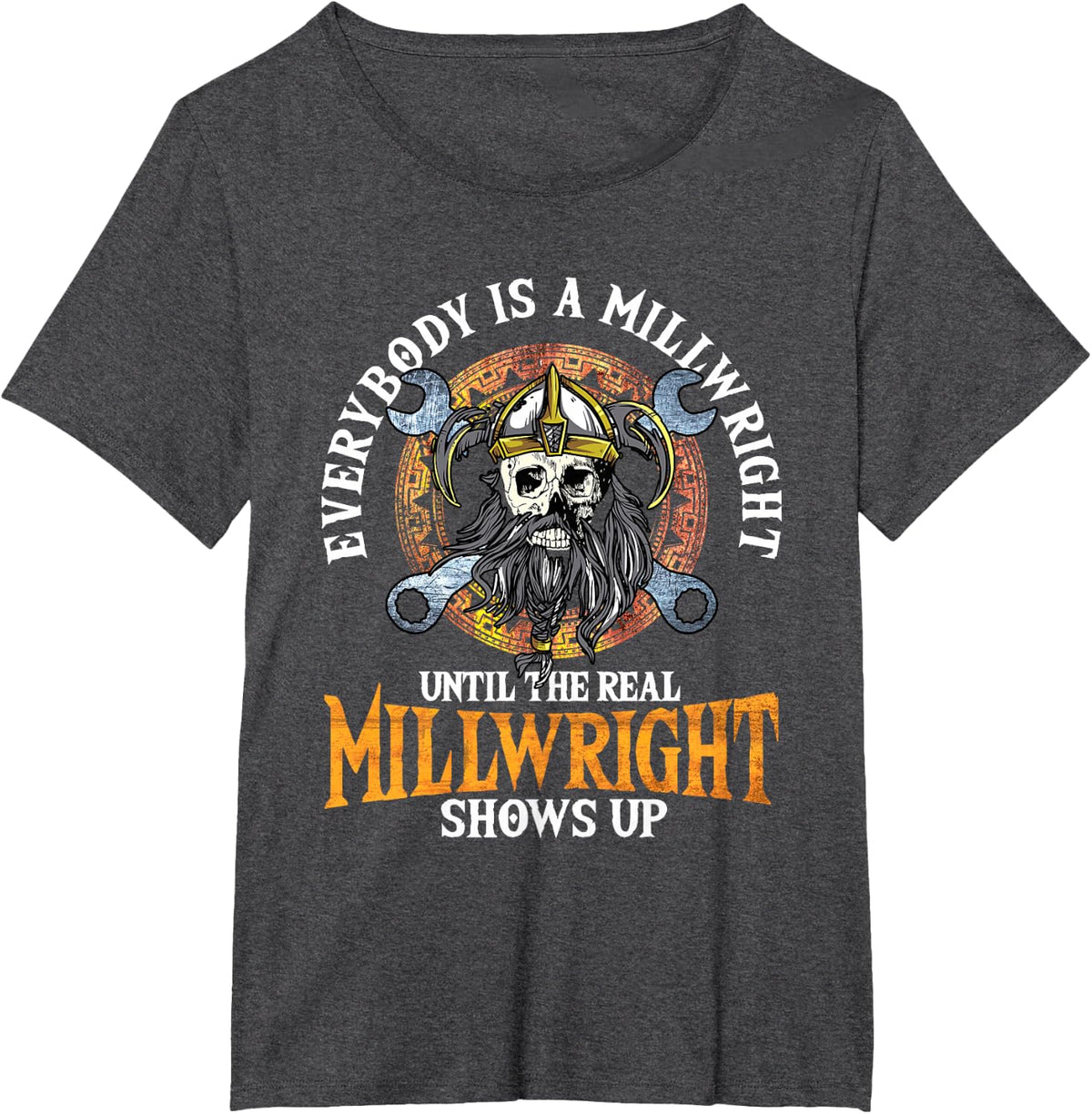 Millwright Every Is Until the Real Millwrights Appearance T-Shirt - Dark Heather Grey