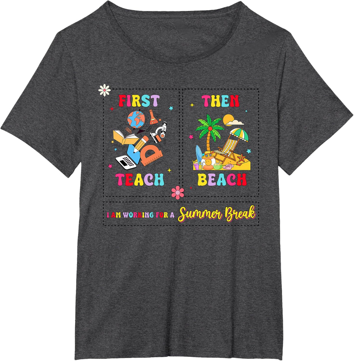 First Teach Then Beach I Am Working For A Summer Break Teach T-Shirt - Dark Heather Grey