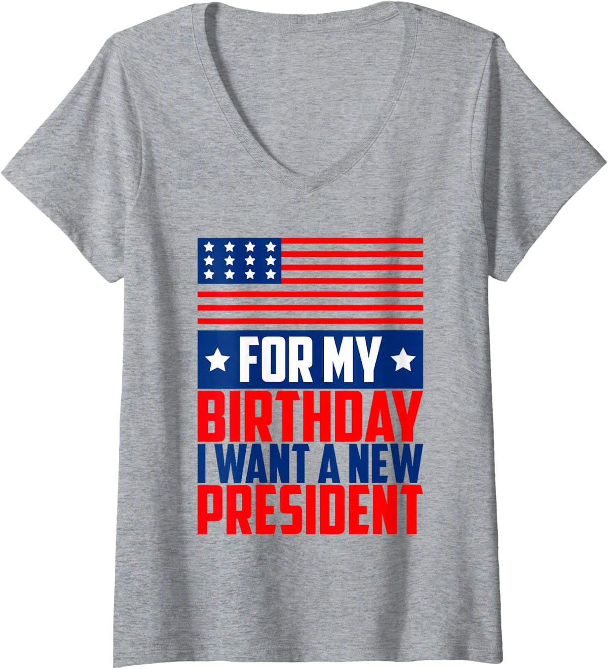 Women's for My Birthday I Want a new President Funny Political V-Neck T-Shirt - Heather Grey