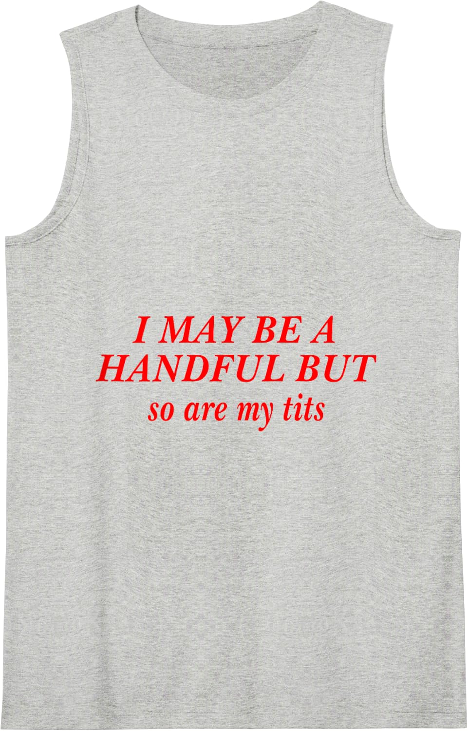 I May Be A Handful But So are My Tits Funny Sarcasm Girls Tank Top - Heather Grey