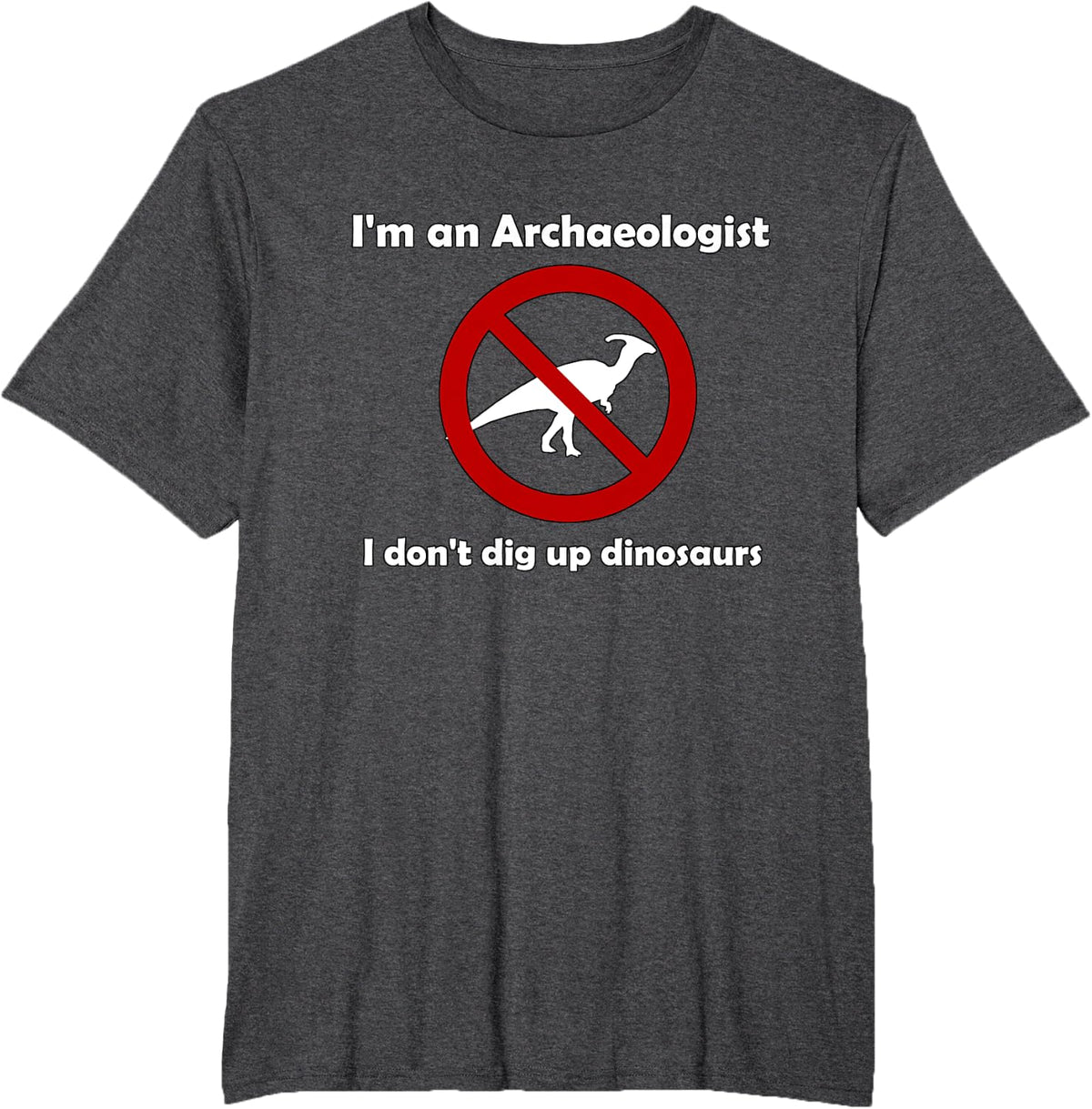 I Don't Dig Up Dinosaurs Funny Archaeology T-Shirt - Dark Heather Grey