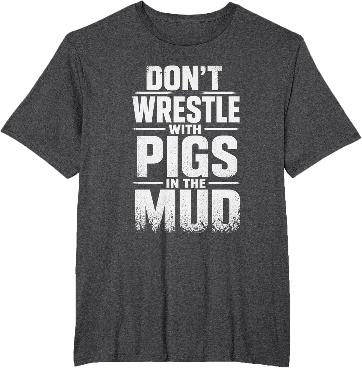 Don't Wrestle with Pigs in THE MUD Funny Pig Quote Farm T-Shirt - Dark Heather Grey