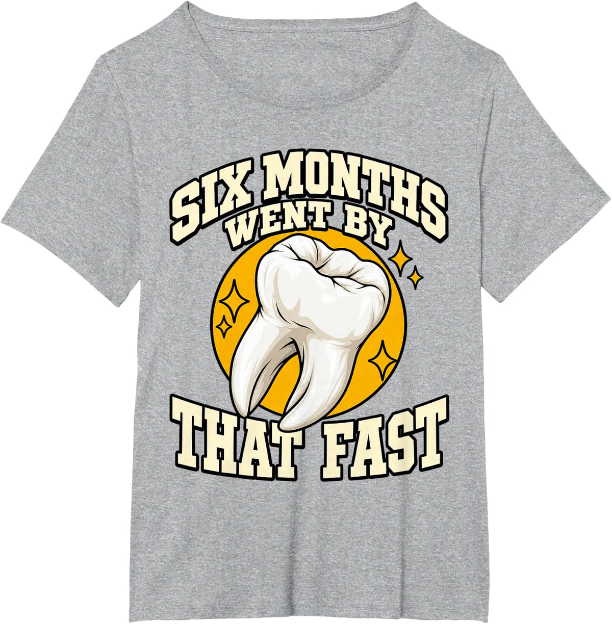 Dental Hygienist Six Months Went By that Fast Dentistry Fans T-Shirt - Heather Grey