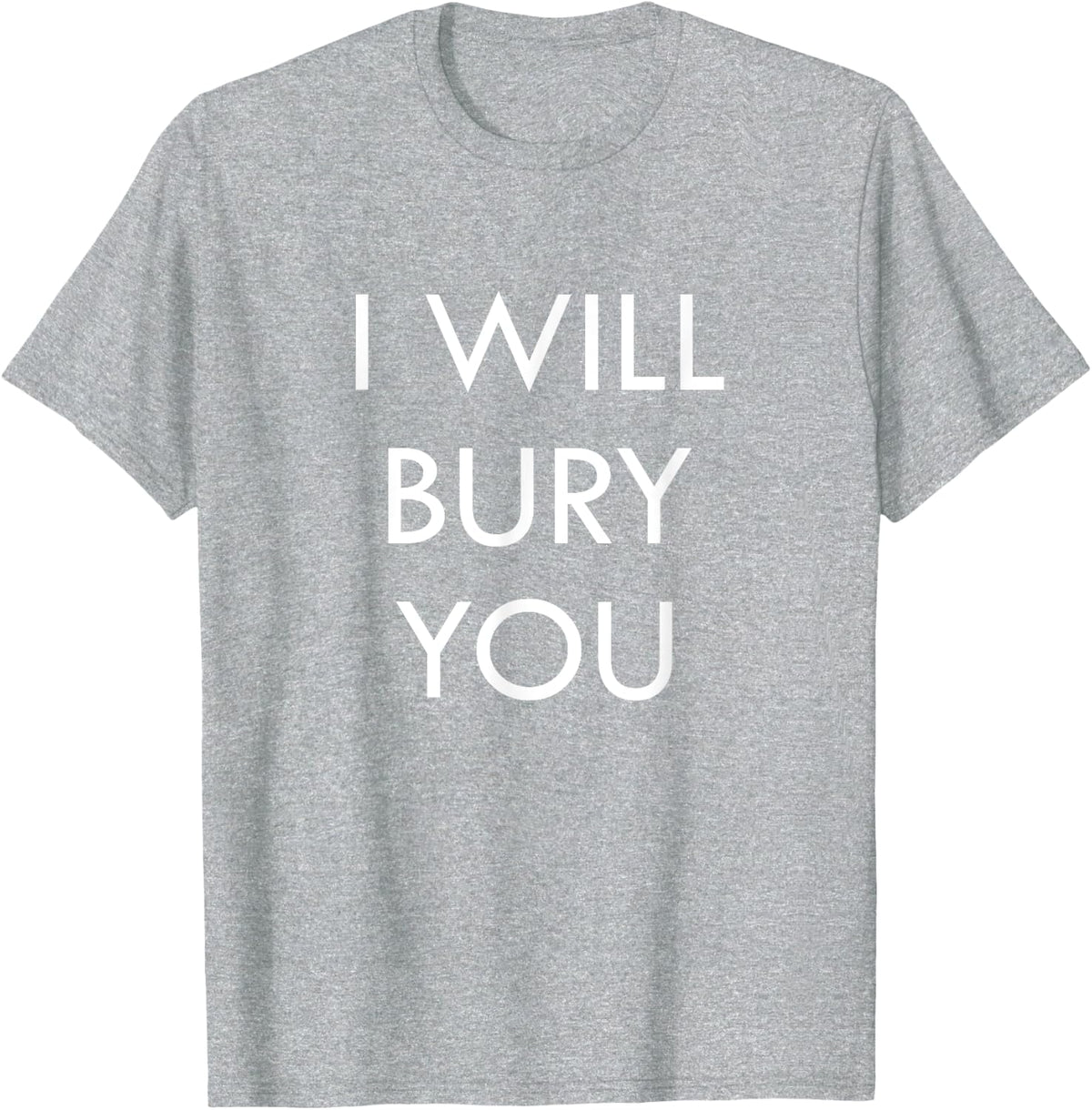 I Will Bury You Funeral Director Humor T-Shirt T-Shirt - Heather Grey