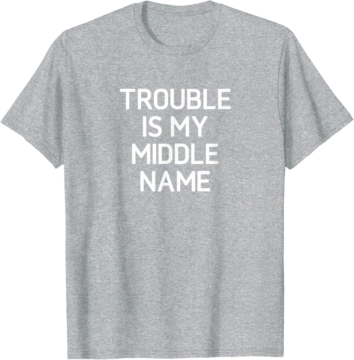 Trouble Is My Middle Name, Funny, Jokes, Sarcastic T-Shirt - Heather Grey