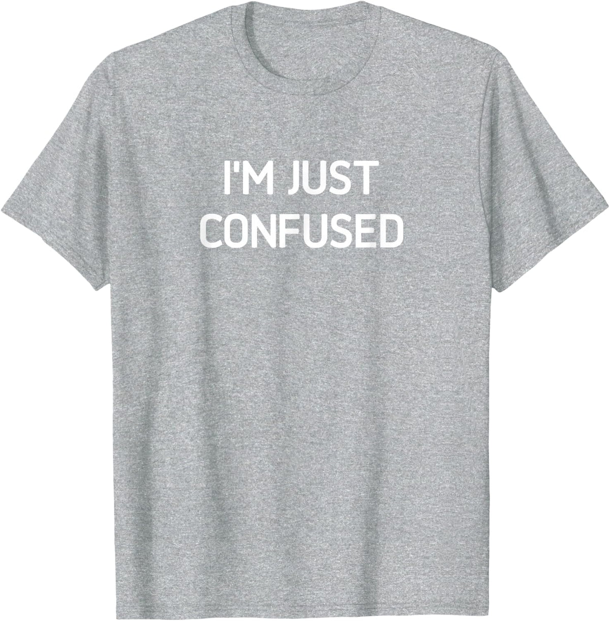 I'm Just Confused, Funny, Jokes, Sarcastic T-Shirt - Heather Grey