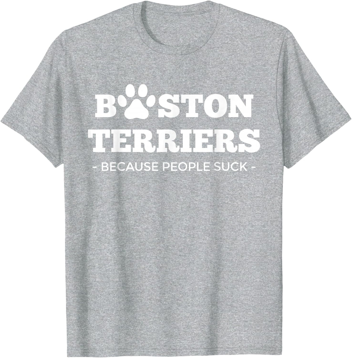 Boston Terriers Because People Suck Funny Boston Terrier T-Shirt - Heather Grey