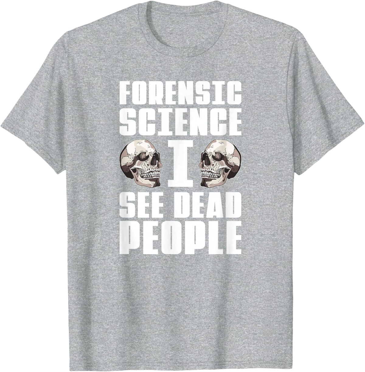 Forensic Investigator - Forensic Scientist I See Dead People T-Shirt - Heather Grey
