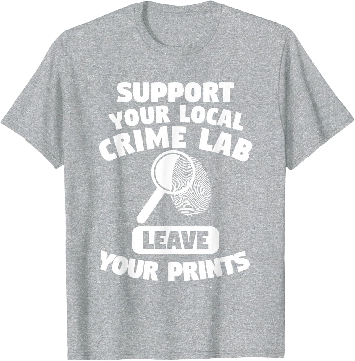 Support Your Local Crime Lab Leave Your Prints Forensic T-Shirt - Heather Grey