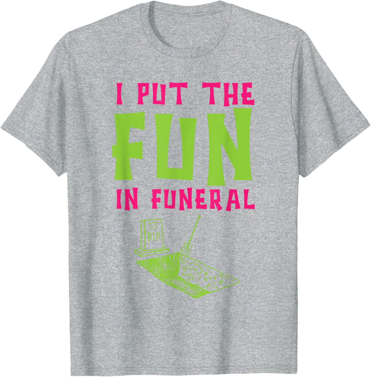 I Put The Fun In Funeral Mortuary Cremation Funny Embalming T-Shirt - Heather Grey