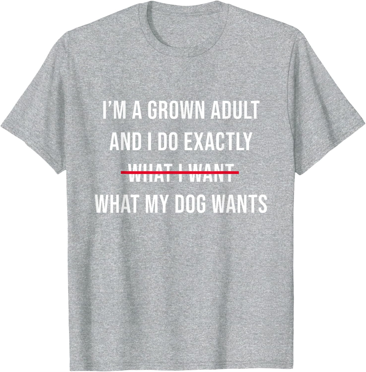 I’m A Grown Adult And I Do What My Dog Wants Funny T-Shirt - Heather Grey