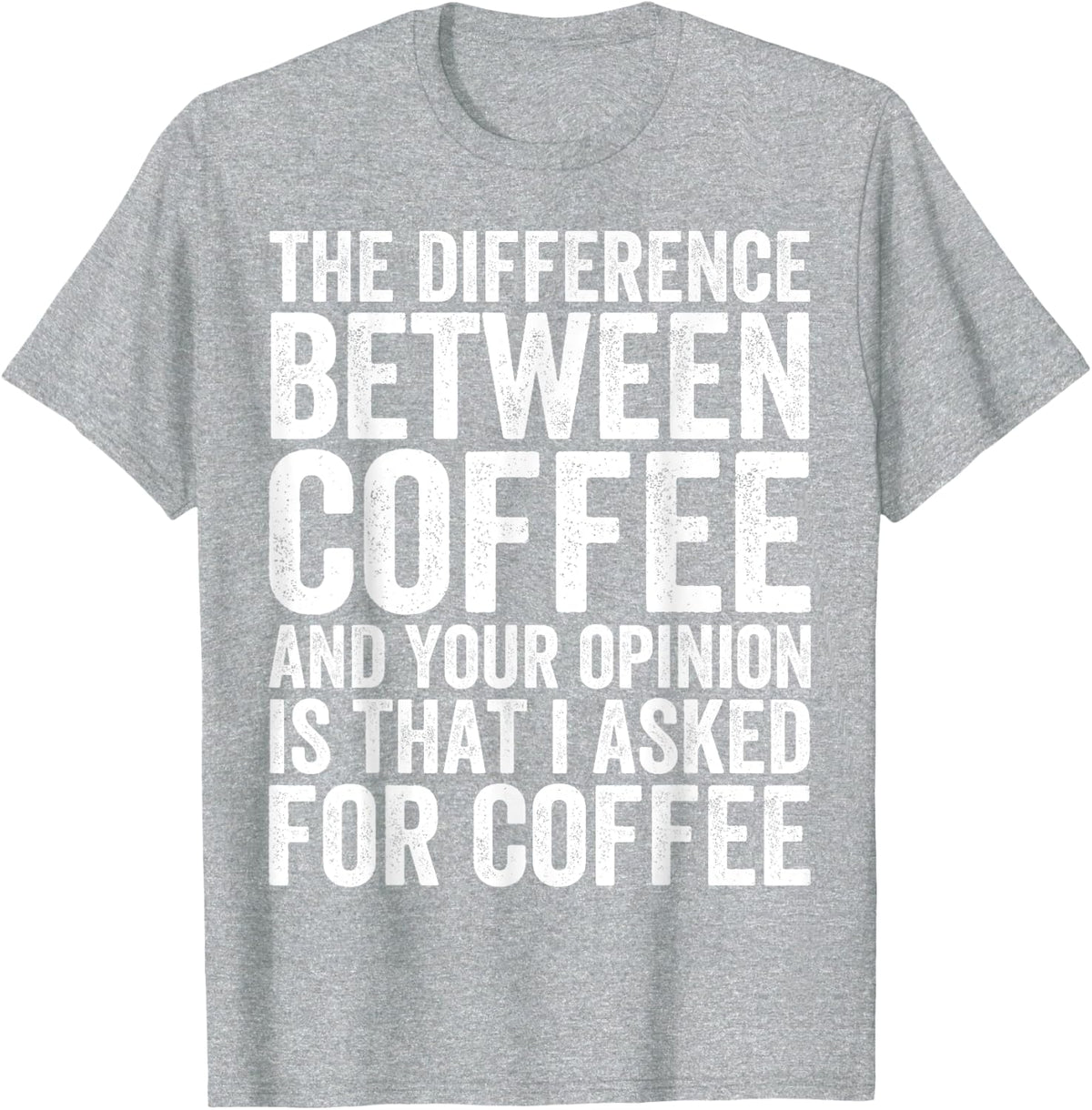 The Difference Between Coffee And Your Opinion Funny Coffee T-Shirt - Heather Grey