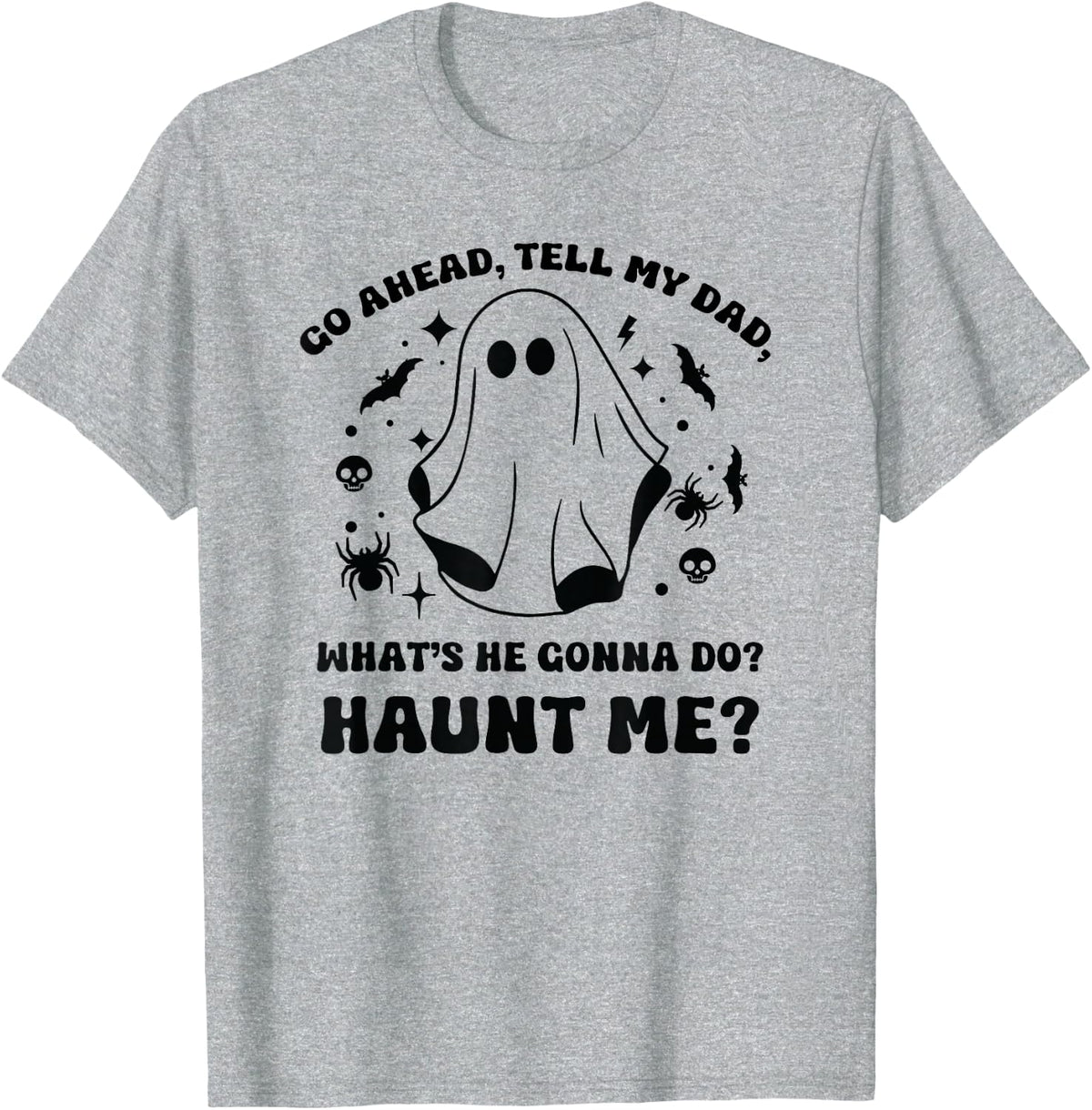 Go Ahead Tell My Dad, What's He Gonna Do? Haunt Me? Funny T-Shirt - Heather Grey