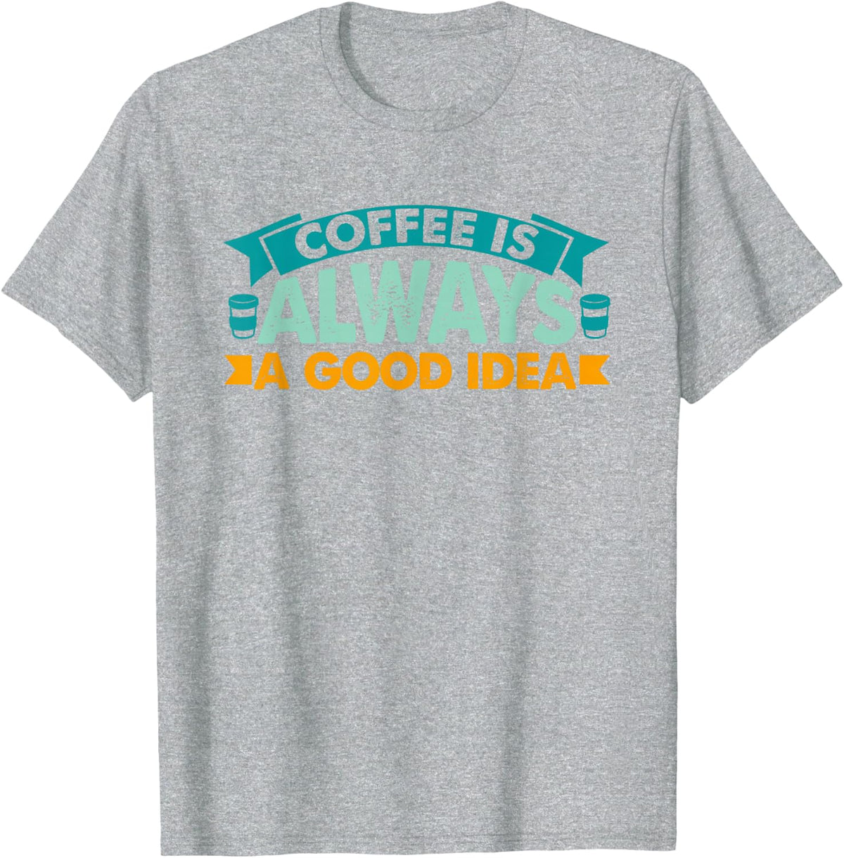 Coffee Is Always A Good Idea Coffee Lover T-Shirt - Heather Grey
