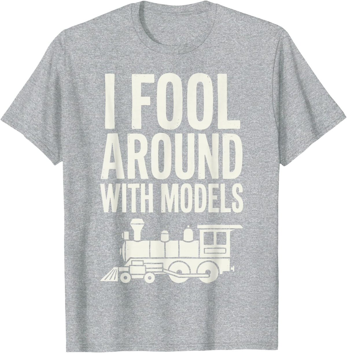 I Fool Around with Models Funny Model Railroad Train Hobby T-Shirt - Heather Grey