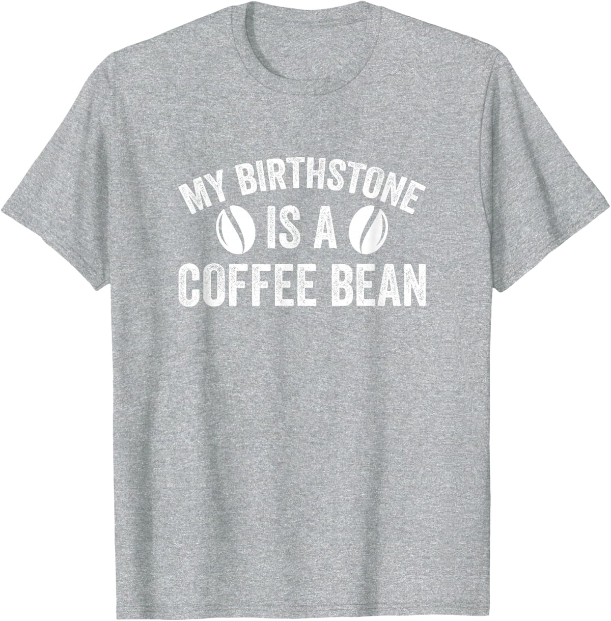 My Birthstone Is A Coffee Bean Funny Coffee Lover T-Shirt - Heather Grey