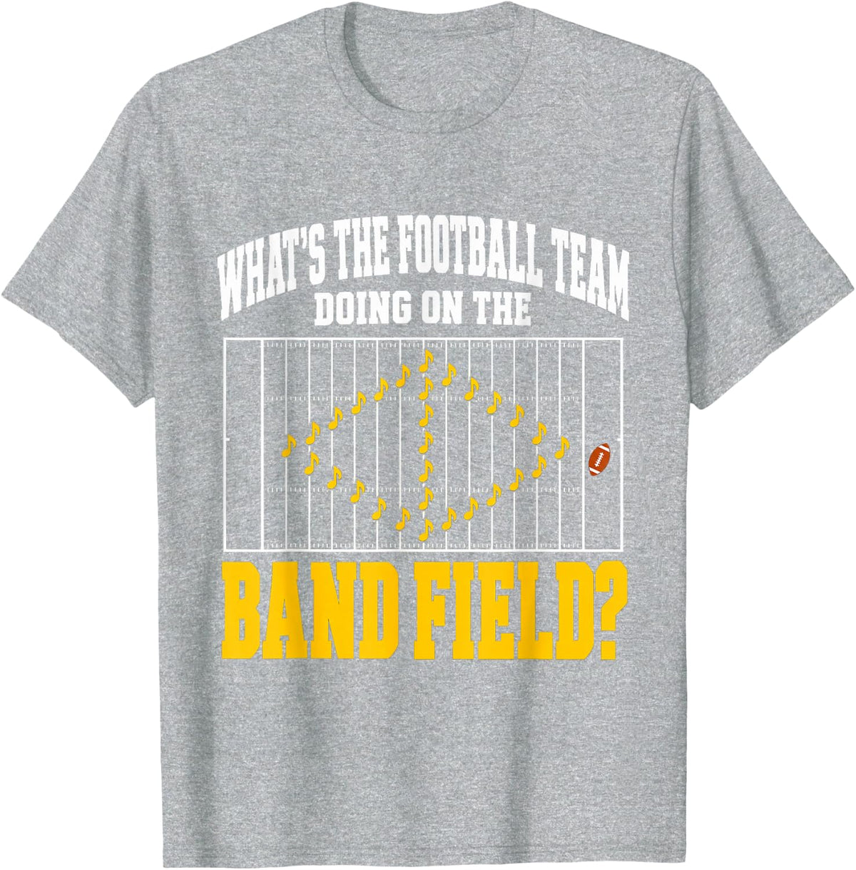 Whats The Football Team Doing On My Band Field Funny T-Shirt - Heather Grey