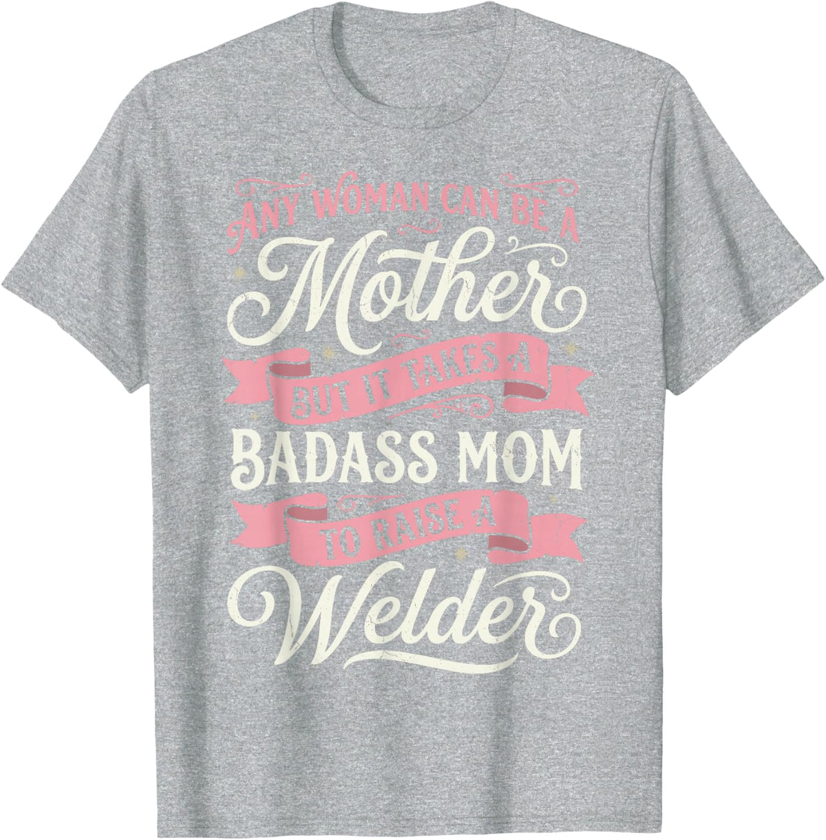 Any Woman Can Be A Mother Badass Mom to Raise A Welder Tee T-Shirt - Heather Grey